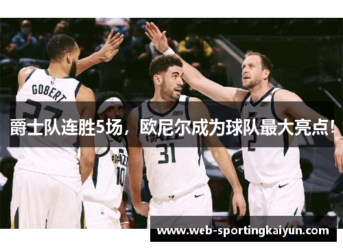 爵士队连胜5场，欧尼尔成为球队最大亮点！